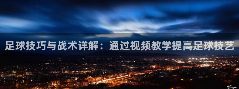 足球技巧与战术详解：通过视频教学提高