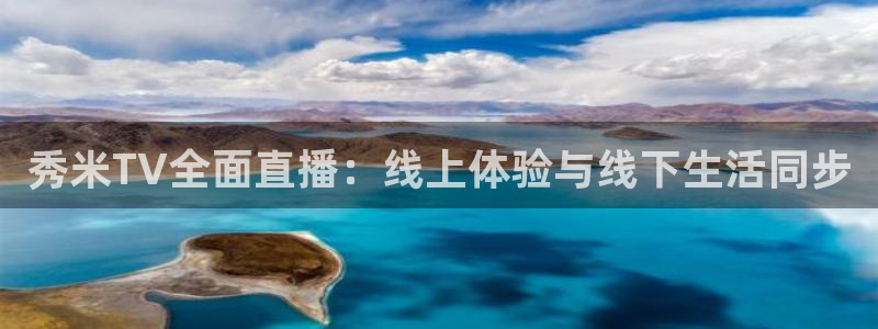新球体育足球：秀米TV全面直播：线上体验与线下生活同步
